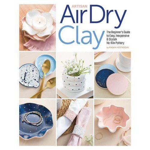 Artisan Air-Dry Clay The Beginner's Guide to Easy, Inexpensive & Stylish No-Kiln Pottery