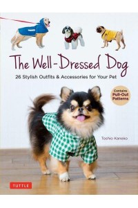 Well-Dressed Dog, The Sew 26 Stylish Outfits for Your Pet (Includes Pull-Out Patterns)