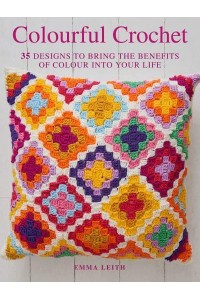 Colourful Crochet 35 Designs to Bring the Benefits of Colour Into Your Life