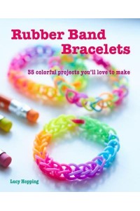 Rubber Band Bracelets 35 Colorful Projects You'll Love to Make