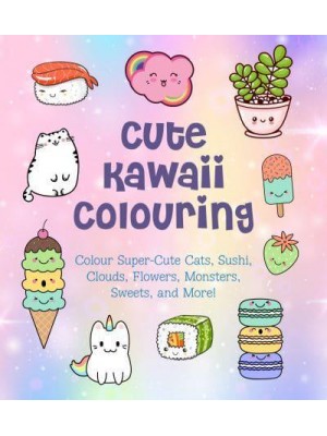 Cute Kawaii Colouring Colour Super-Cute Cats, Sushi, Clouds, Flowers, Monsters, Sweets, and More!