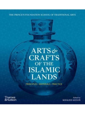 Arts & Crafts of the Islamic Lands Principles, Materials, Practice