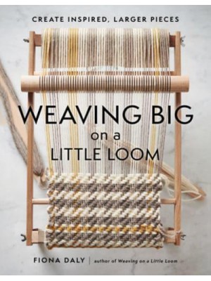 Weaving Big on a Little Loom Create Inspired Larger Pieces