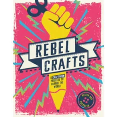 Rebel Crafts 15 Craftivism Projects to Change the World