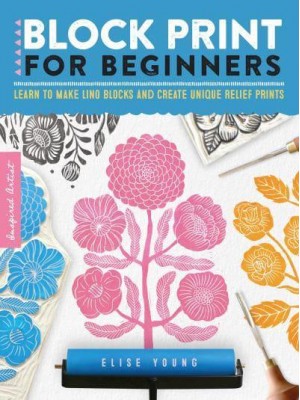 Block Print for Beginners Learn to Make Lino Blocks and Create Unique Relief Prints - Inspired Artist