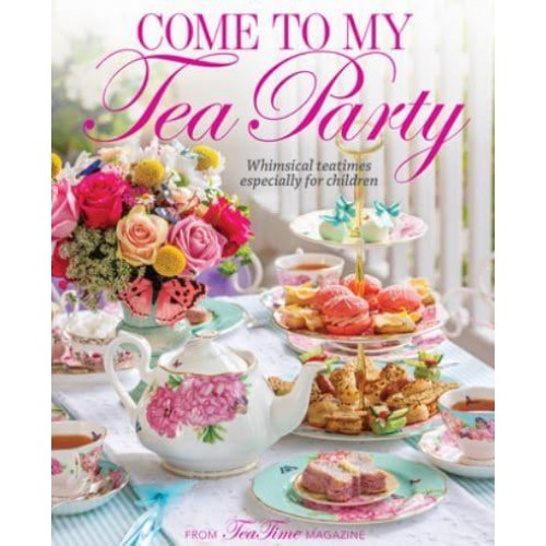 Come to My Tea Party Whimsical Teatimes Especially for Children - TeaTime