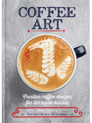 Coffee Art Creative Coffee Designs for the Home Barista