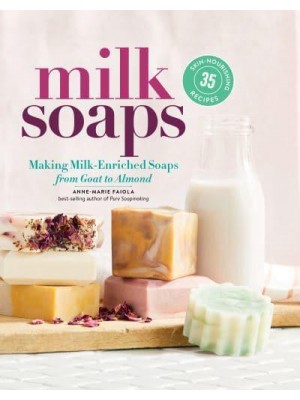 Milk Soaps Making Milk-Enriched Soaps, from Goat to Almond