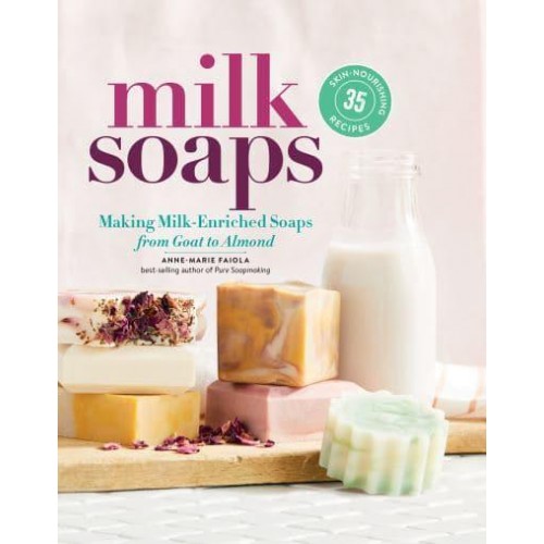 Milk Soaps Making Milk-Enriched Soaps, from Goat to Almond