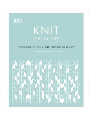 Knit Step by Step Techniques, Stitches, and Patterns Made Easy