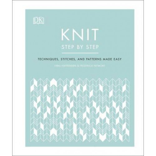 Knit Step by Step Techniques, Stitches, and Patterns Made Easy