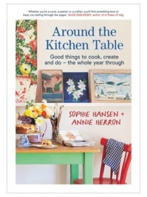 Around the Kitchen Table Good Things to Cook, Create and Do - The Whole Year Through