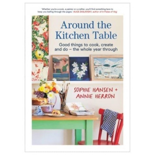 Around the Kitchen Table Good Things to Cook, Create and Do - The Whole Year Through