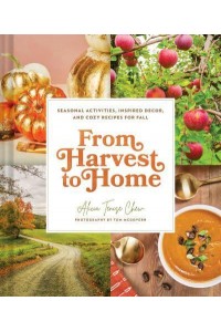 From Harvest to Home Seasonal Activities, Inspired Decor, and Cozy Recipes for Fall