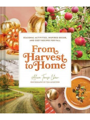 From Harvest to Home Seasonal Activities, Inspired Decor, and Cozy Recipes for Fall