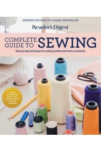 Reader's Digest Complete Guide to Sewing Step by Step Techniques for Making Clothes and Home Accessories