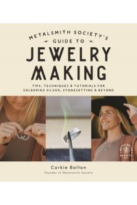 Metalsmith Society's Guide to Jewelry Making Tips, Techniques & Tutorials for Soldering Silver, Stonesetting & Beyond