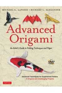 Advanced Origami An Artist's Guide to Folding Techniques and Paper