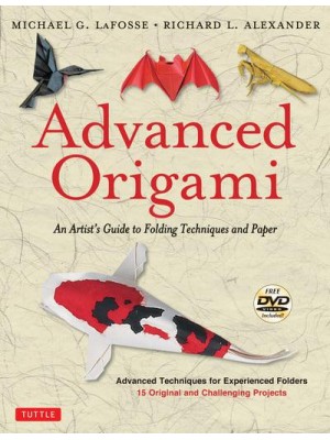 Advanced Origami An Artist's Guide to Folding Techniques and Paper