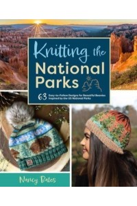 Knitting the National Parks 63 Easy-to-Follow Designs for Beautiful Beanies Inspired by the US National Parks