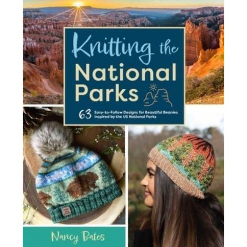 Knitting the National Parks 63 Easy-to-Follow Designs for Beautiful Beanies Inspired by the US National Parks