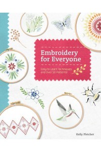 Embroidery for Everyone Easy to Learn Techniques With 50 Patterns!