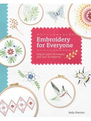 Embroidery for Everyone Easy to Learn Techniques With 50 Patterns!