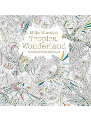 Millie Marotta's Tropical Wonderland A Colouring Book Adventure