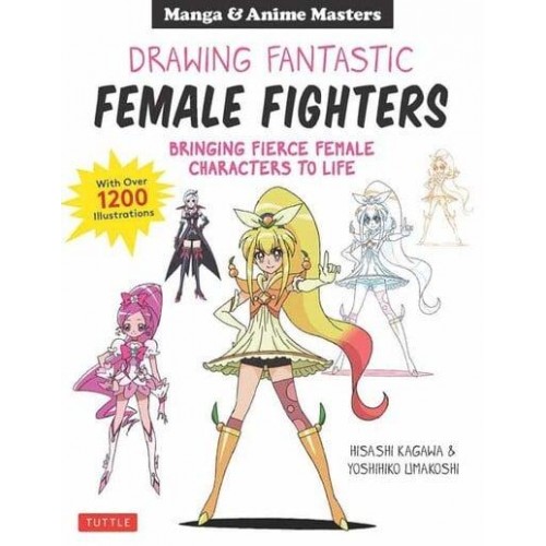 Masters of Manga: Drawing Fantastic Female Fighters Bringing Fierce Female Manga Characters to Life, With Over 800 Illustrations
