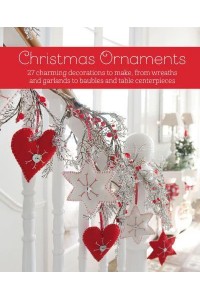 Christmas Ornaments 27 Charming Decorations to Make, from Wreaths and Garlands to Baubles and Table Centerpieces