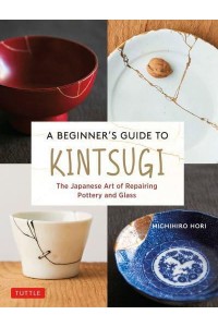 A Beginner's Guide to Kintsugi The Japanese Art of Repairing Pottery and Glass