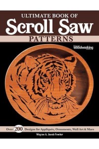 Ultimate Book of Scroll Saw Patterns Over 200 Designs for Appliques, Ornaments, Wall Art & More