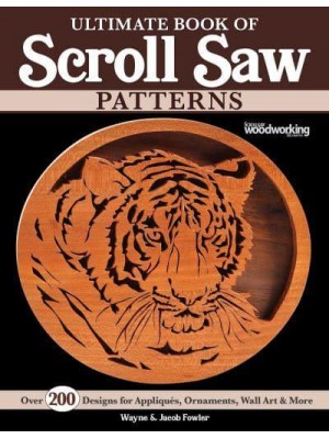 Ultimate Book of Scroll Saw Patterns Over 200 Designs for Appliques, Ornaments, Wall Art & More