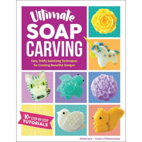 Ultimate Soap Carving Easy, Oddly Satisfying Techniques for Creating Beautiful Designs : [40+ Step-by-Step Tutorials]
