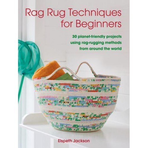 Rag Rug Techniques for Beginners 30 Planet-Friendly Projects Using Rag-Rugging Methods from Around the World