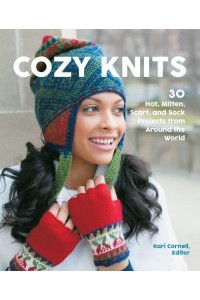 Cozy Knits 30 Hat, Mitten, Scarf and Sock Projects from Around the World