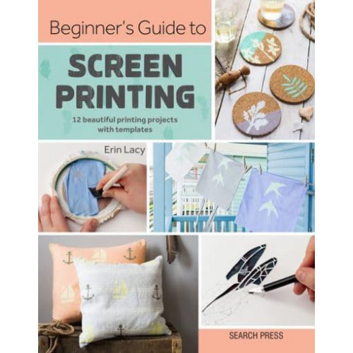 Beginner's Guide to Screen Printing 12 Beautiful Printing Projects With Templates