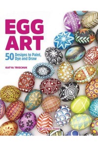 Egg Art 50 Designs to Paint, Dye and Draw