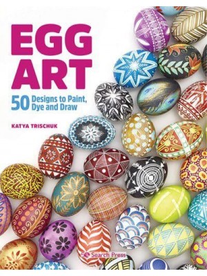 Egg Art 50 Designs to Paint, Dye and Draw