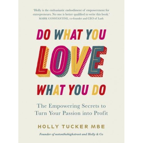 Do What You Love, Love What You Do The Empowering Secrets to Turn Your Passion Into Profit
