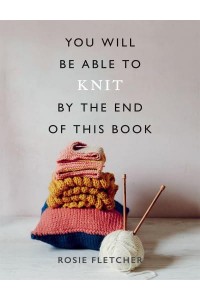 You Will Be Able to Knit by the End of This Book - You Will Be Able To