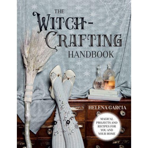 The Witch-Crafting Handbook Magical Projects and Recipes for You and Your Home