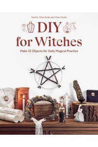 DIY for Witches Make 22 Objects for Daily Magical Practice