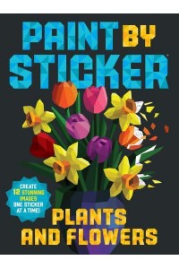 Paint by Sticker: Plants and Flowers Create 12 Stunning Images One Sticker at a Time! - Paint by Sticker