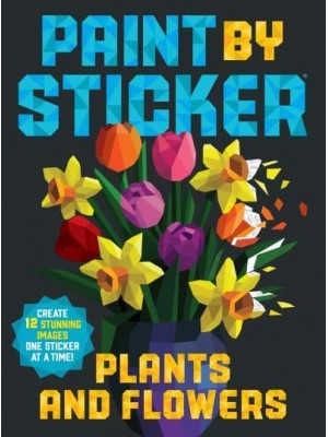 Paint by Sticker: Plants and Flowers Create 12 Stunning Images One Sticker at a Time! - Paint by Sticker