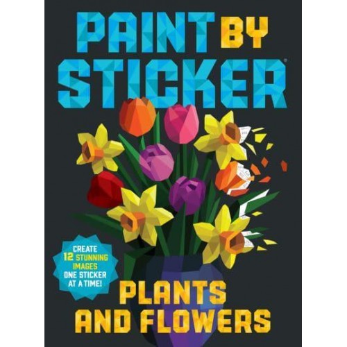 Paint by Sticker: Plants and Flowers Create 12 Stunning Images One Sticker at a Time! - Paint by Sticker