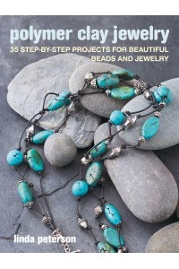 Polymer Clay Jewelry 35 Step-by-Step Projects for Beautiful Beads and Jewelry