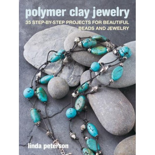 Polymer Clay Jewelry 35 Step-by-Step Projects for Beautiful Beads and Jewelry