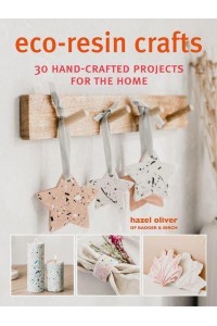 Eco-Resin Crafts 30 Hand-Crafted Projects for the Home