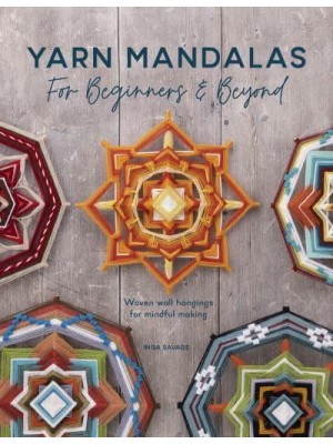 Yarn Mandalas for Beginners and Beyond Woven Wall Hangings for Mindful Making